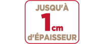 Jusqu'à 1 cm d'épaisseur